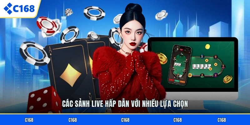 Các sảnh live hấp dẫn với nhiều lựa chọn