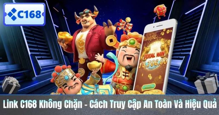 Link C168 Không Chặn – Cách Truy Cập An Toàn Và Hiệu Quả